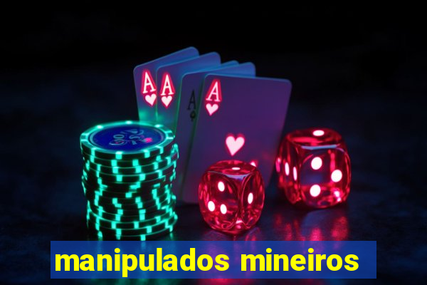 manipulados mineiros